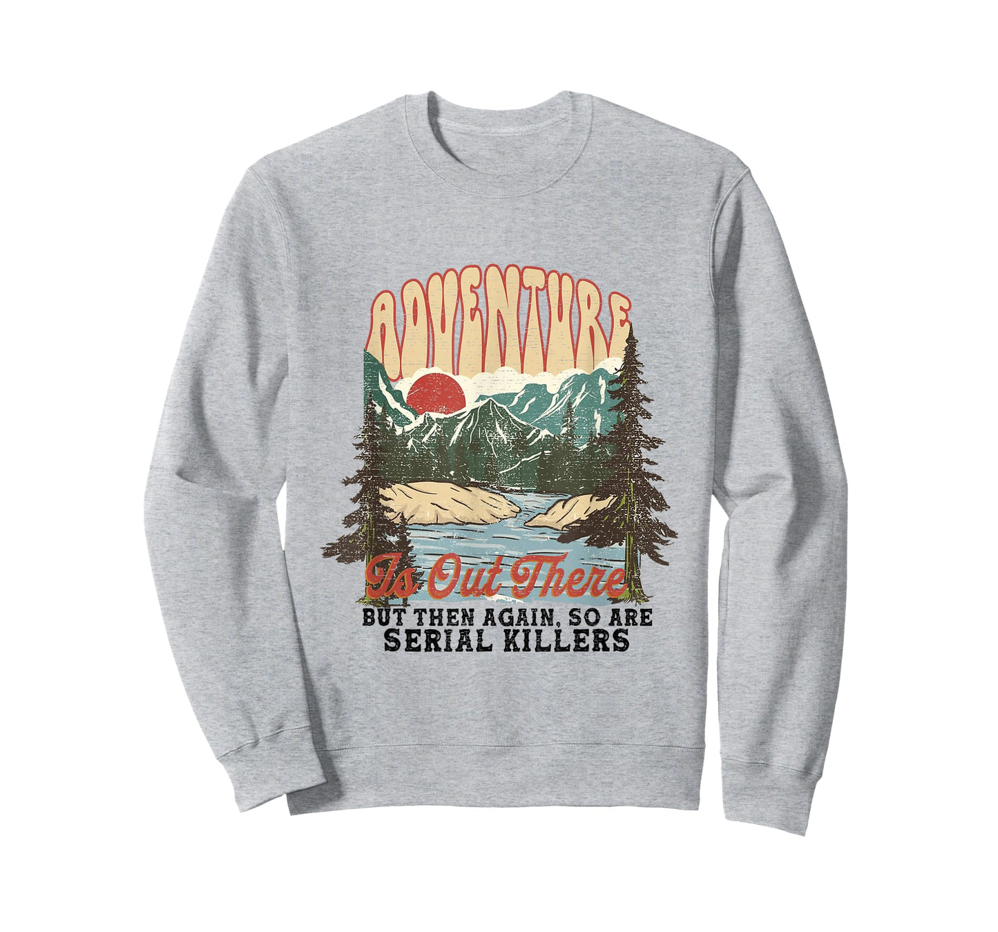 ADVENTURE IS OUT THERE BUT SO ARE SERIAL KILLERS T-Shirt