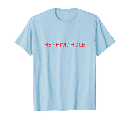 He Him Hole Shirt Funny Sarcastic Valentine's Day T-Shirt