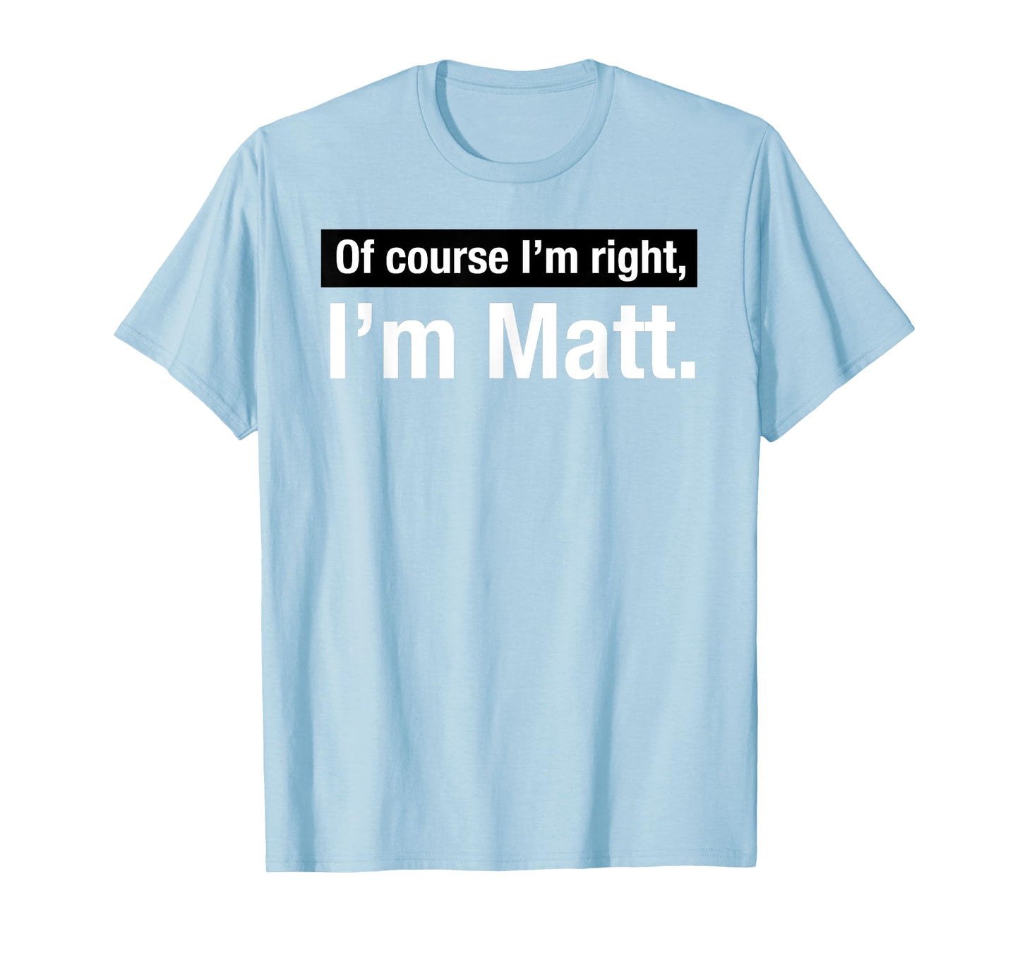 Shirt Gift for Men named Matthew Of Course im Right in Matt T-Shirt