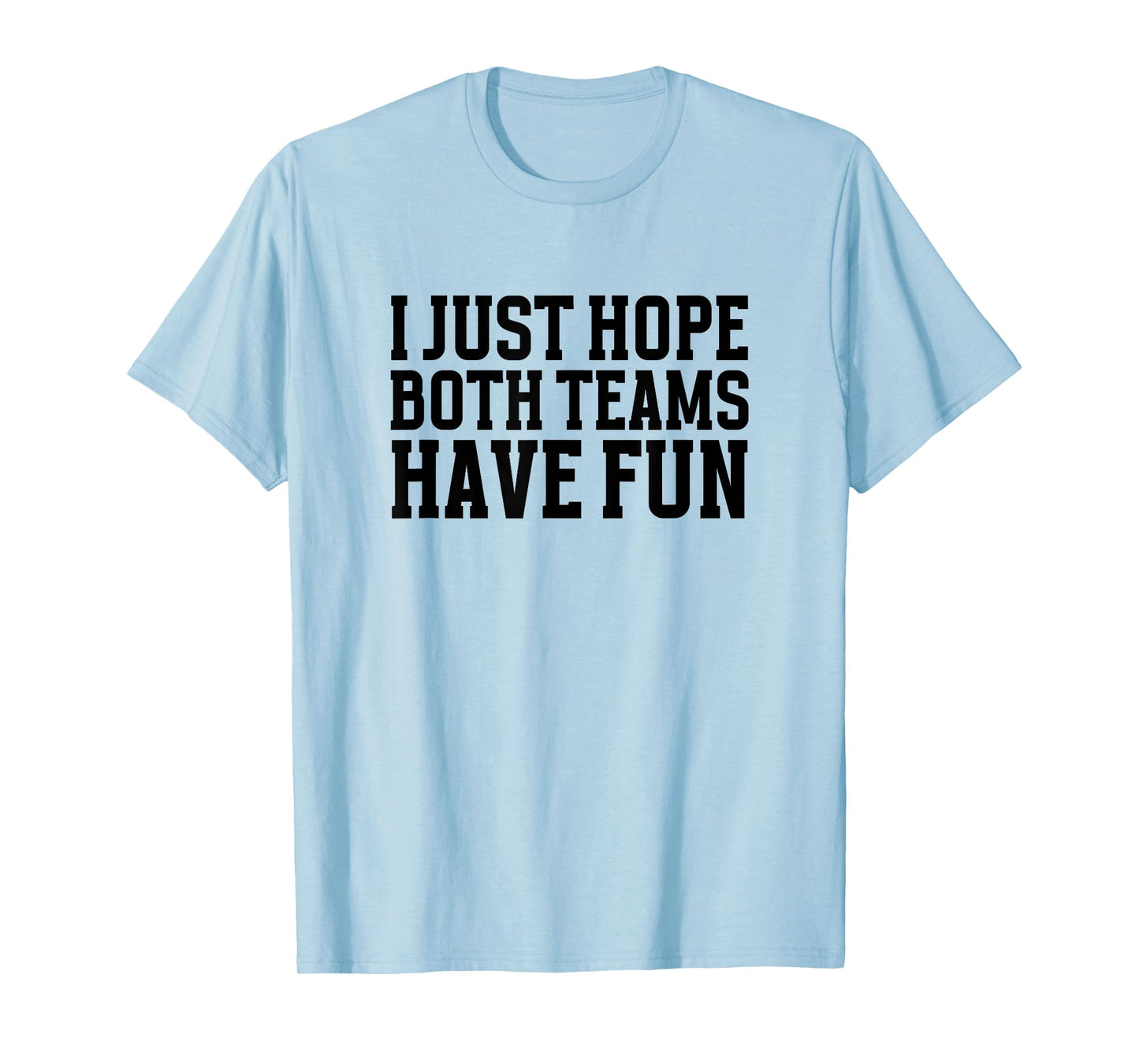 I Just Hope Both Teams Have Fun for Men Women Kids T-Shirt