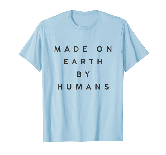 made on Earth by humans T-Shirt
