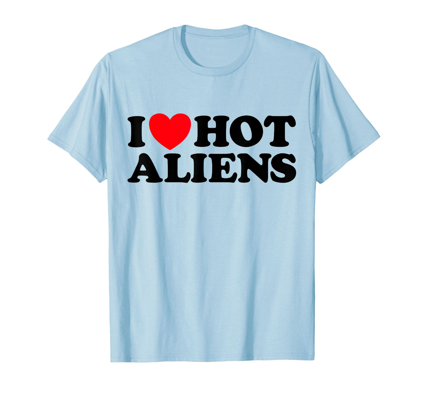 Love Hot Aliens Funny Sexy Extraterrestrial Space UFO SciFi T-Shirt