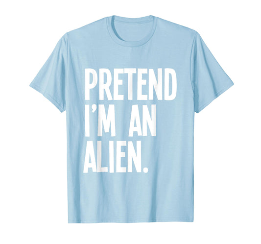 Pretend I'm An Alien Funny Halloween Party Costume T-Shirt