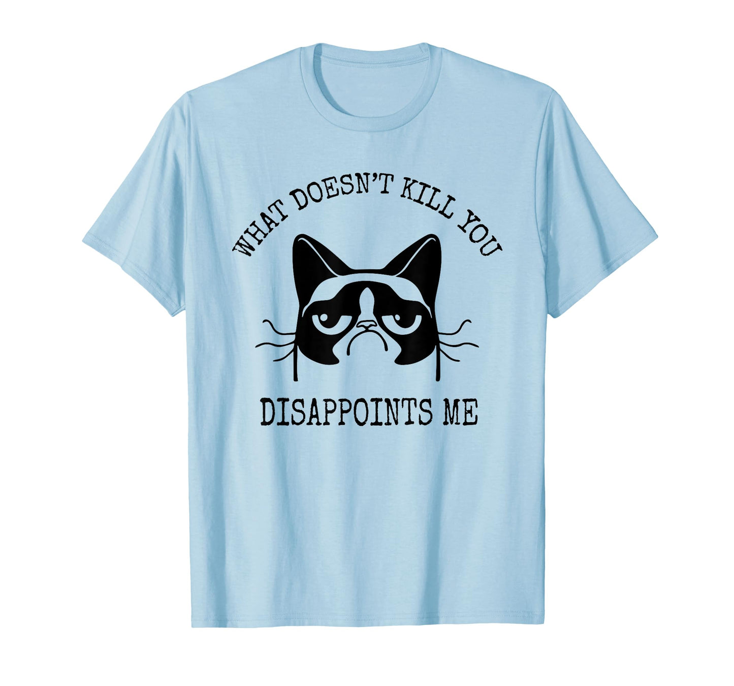 What Doesn't Kill You Disappoints Me Funny Cat Sarcastic Men Women T-Shirt