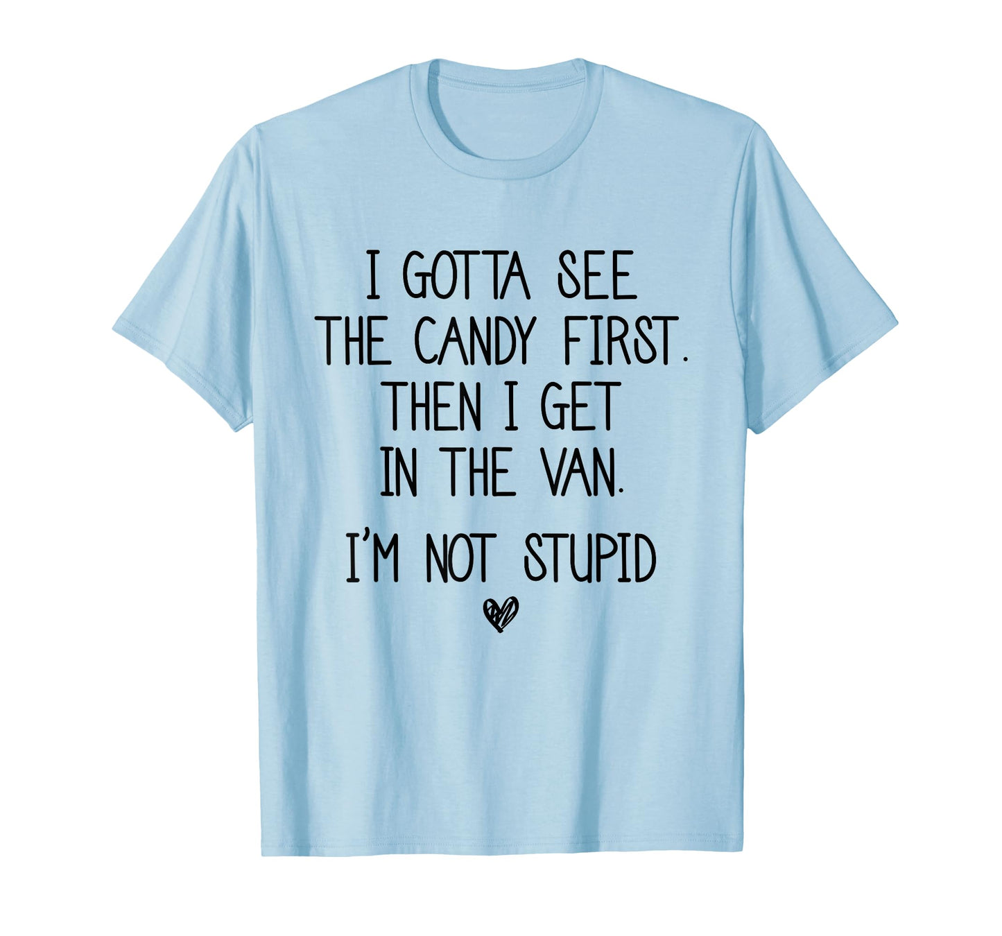 I Gotta See The Candy First Then I Get In The Van T-Shirt