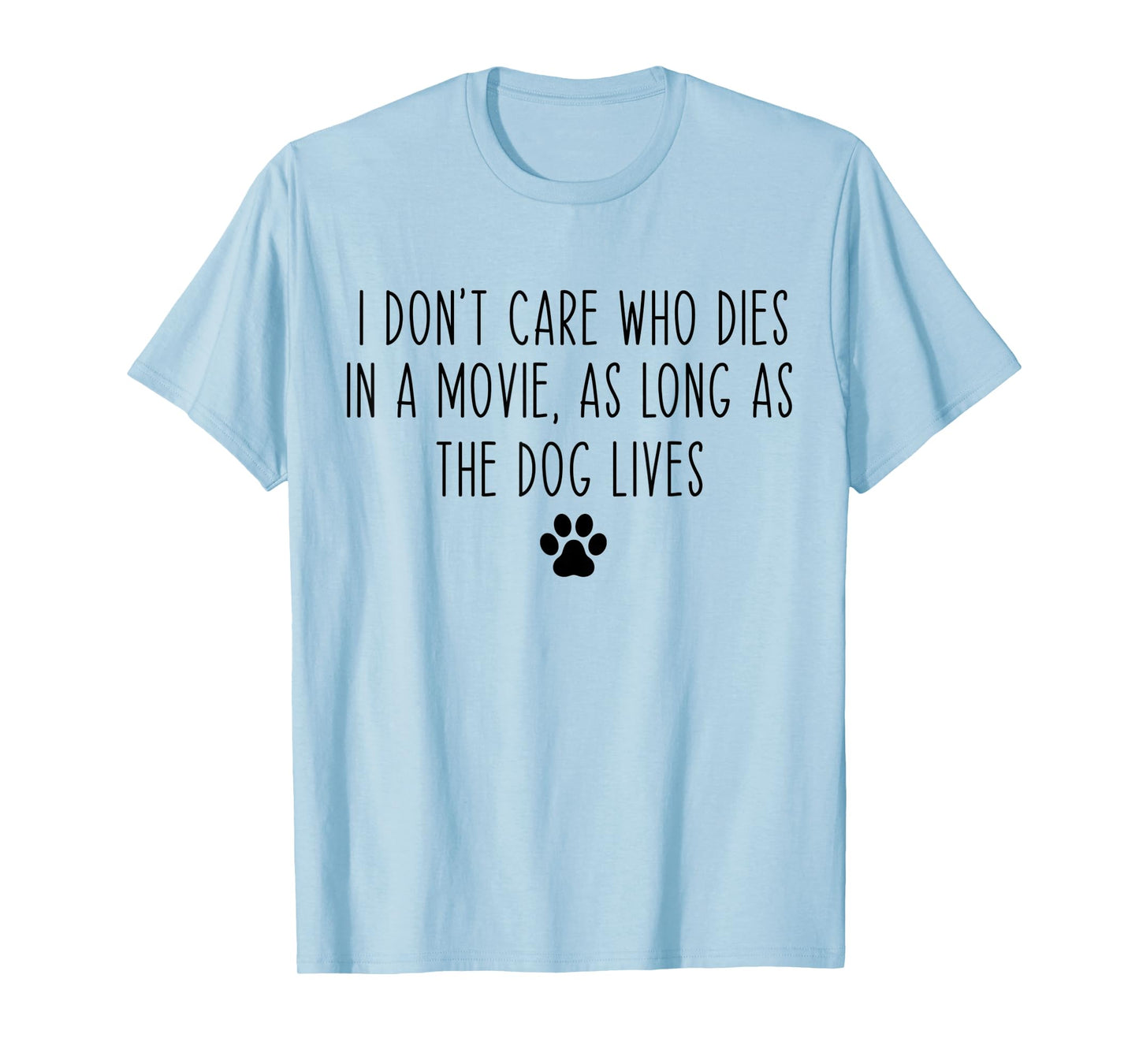 I Don't Care Who Dies In A Movie As Long As Dog Lives Funny T-Shirt