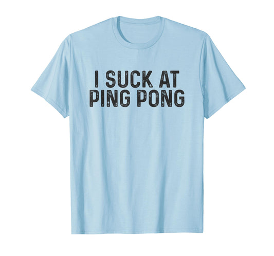 Funny Ping Pong Top Men Women Kids Gift I Suck At Ping Pong T-Shirt