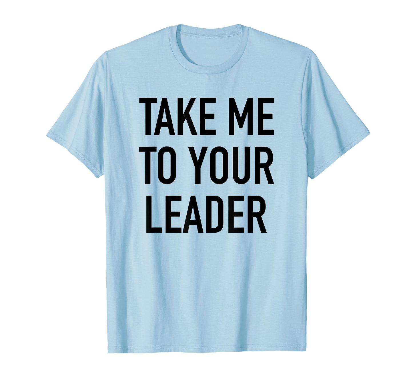 Take Me To Your Leader - Popular Funny Alien Quote T-Shirt