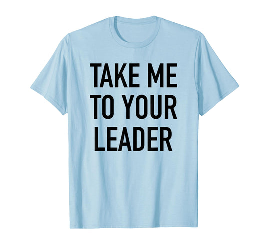Take Me To Your Leader - Popular Funny Alien Quote T-Shirt
