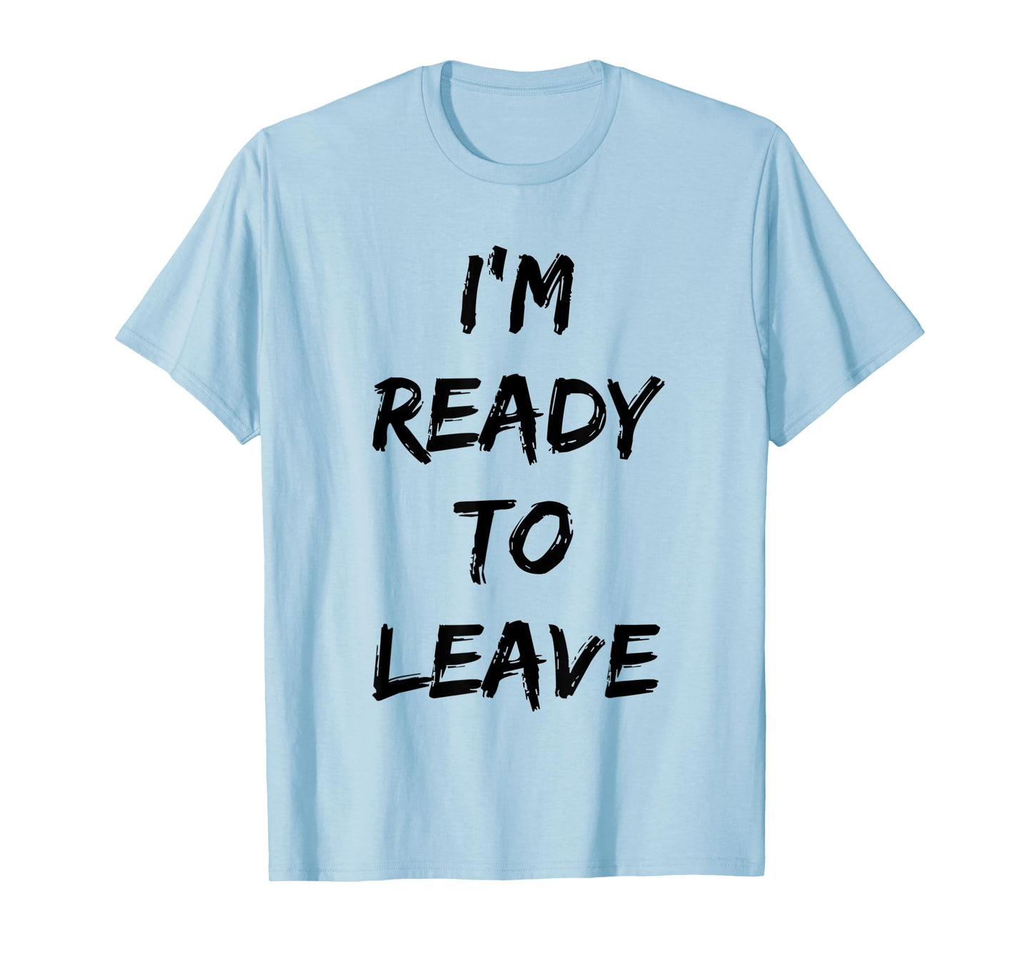 I'm Ready To Leave Funny Party T-Shirt