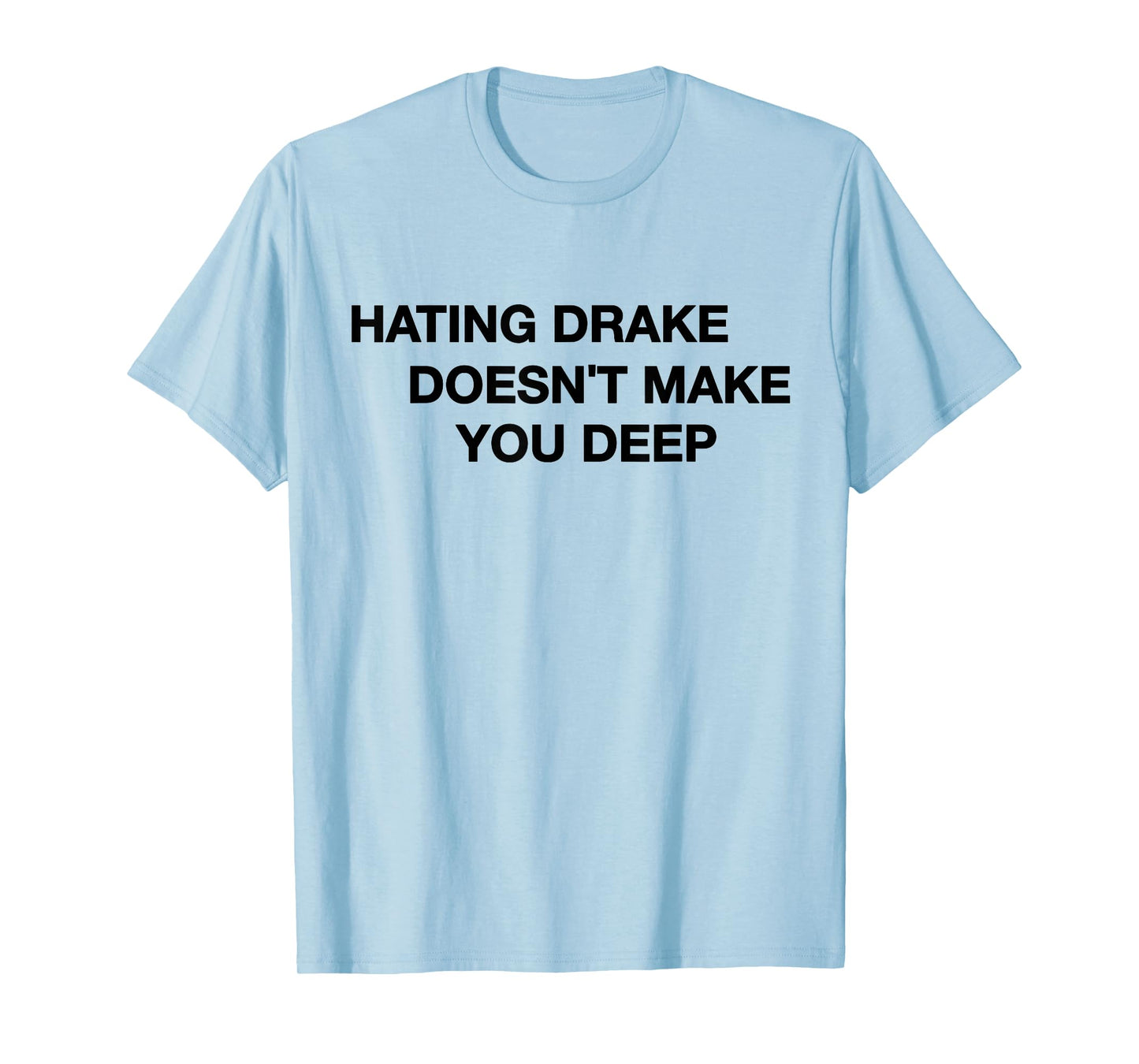 Hating Drake Doesn’t Make You Deep Funny Quote Tee T-Shirt
