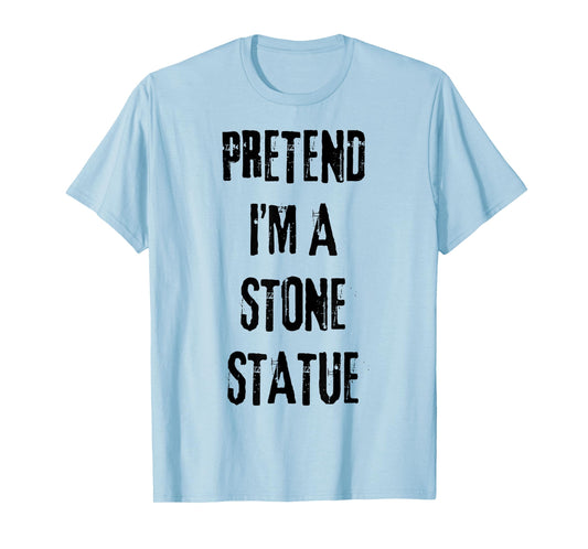 Pretend I'm Stone Statue Halloween Last Minute Costume Party T-Shirt