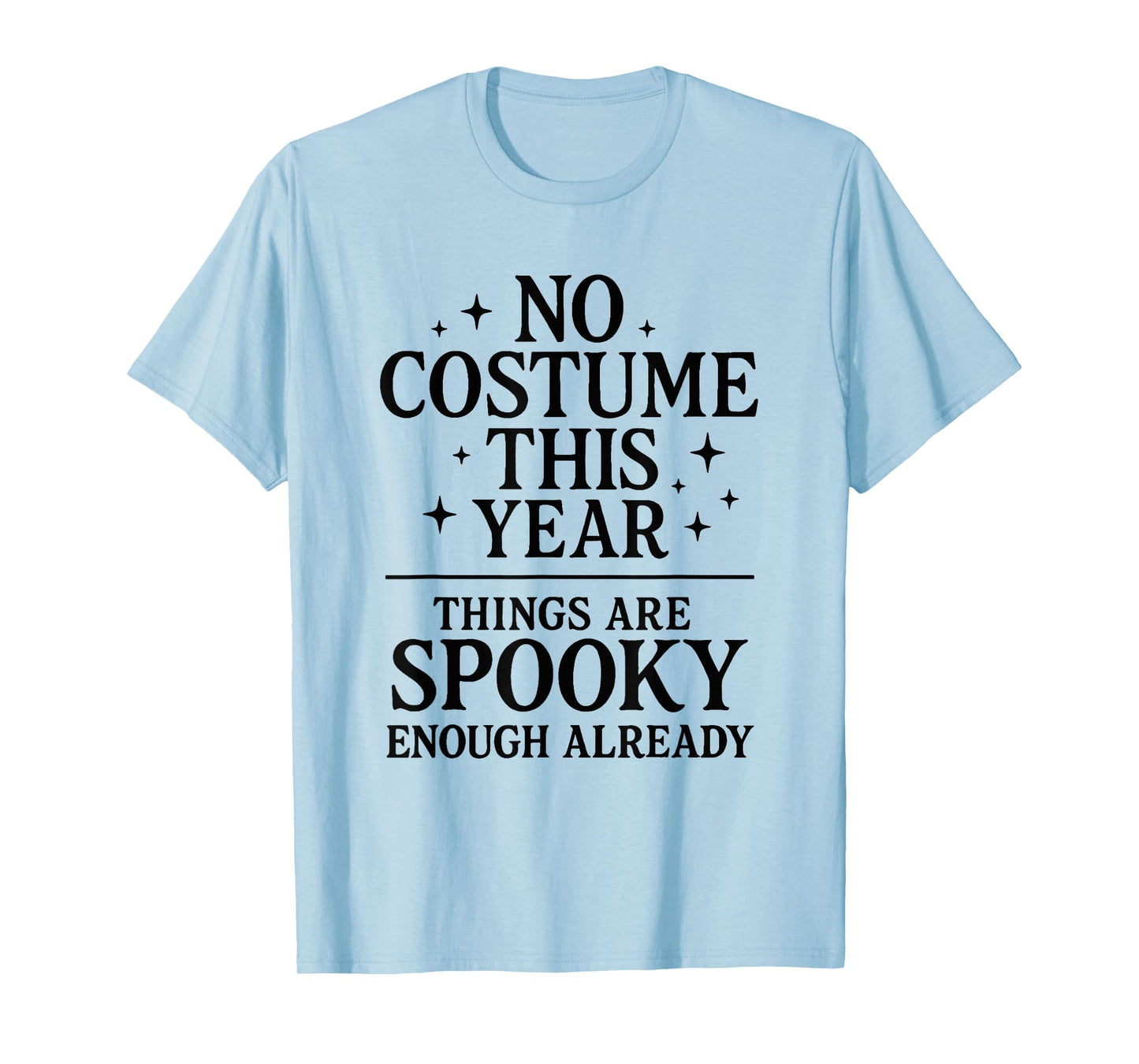 No Costume Things are Spooky Enough Already Funny Halloween T-Shirt
