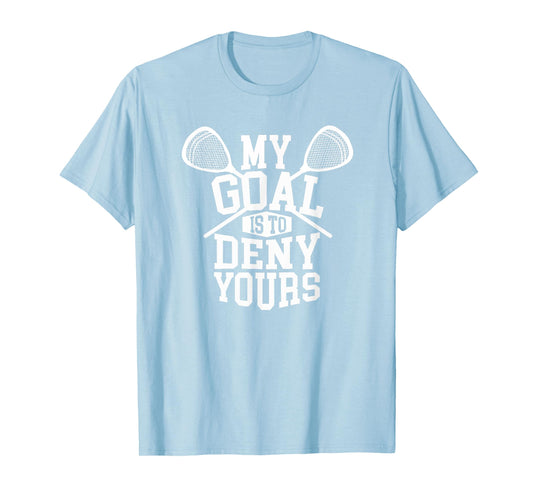 Funny Lacrosse Goalie - My Goal is to Deny Yours T-Shirt
