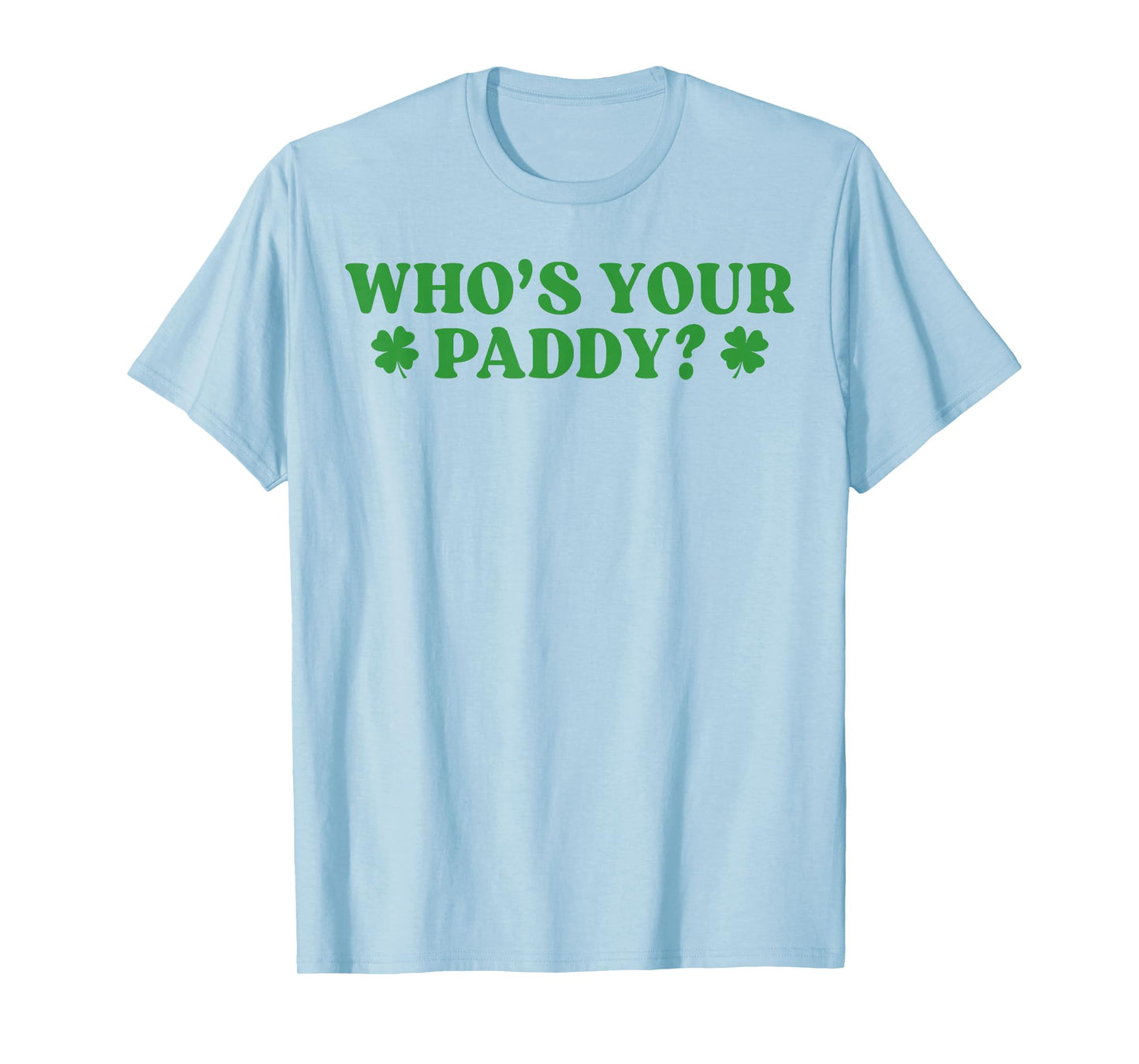 Who's Your Paddy Shamrock Funny St Patrick's Day Irish Pun T-Shirt - T-Shirt | Light Blue