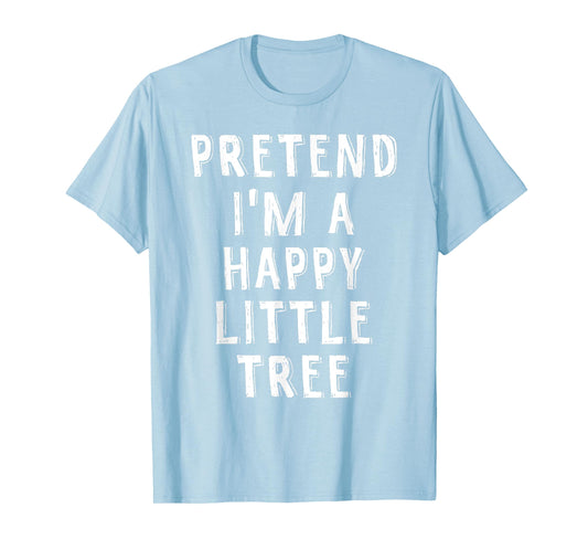 Pretend I'm A Happy Little Tree Lazy Halloween Costume T-Shirt