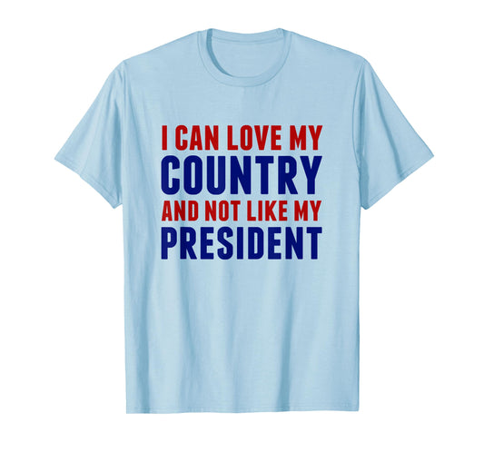 I Can Love My Country Not My President Patriotic Political T-Shirt