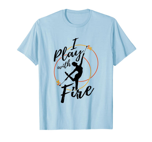 Flow Arts Performer Fire Dancer I Play With Fire T-Shirt