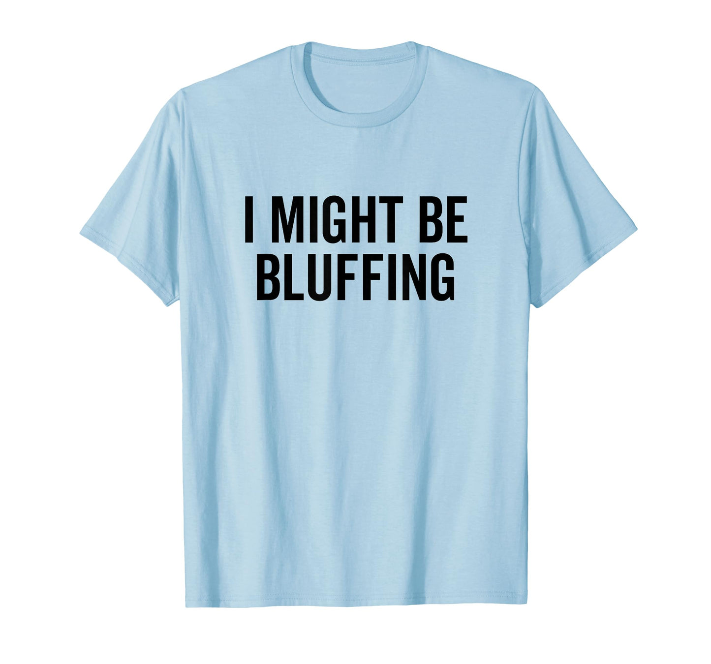 I Might Be Bluffing Funny Poker Gambler Casino Gambling T-Shirt