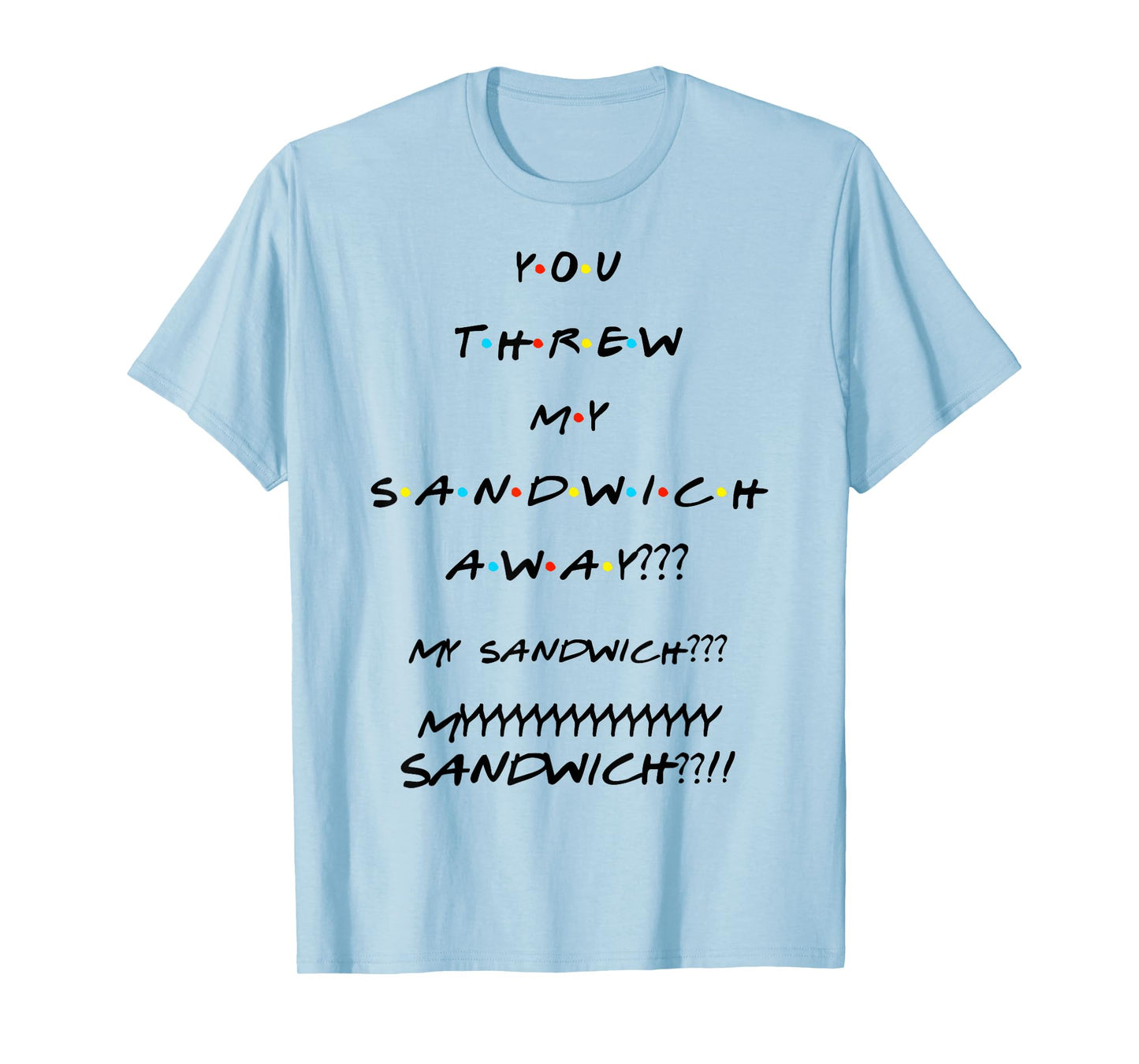 You Threw My Sandwich Away??? Funny Quote T-Shirt T-Shirt