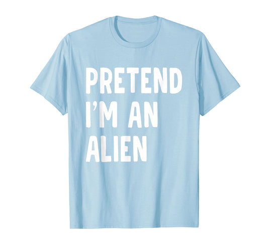 Pretend I'm an Alien Funny Halloween Party Costume T-Shirt