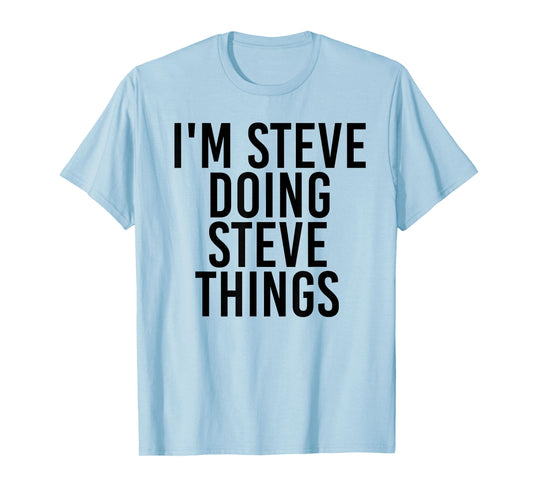 I'm Steve Doing Steve Things Shirt Funny Gift Idea T-Shirt