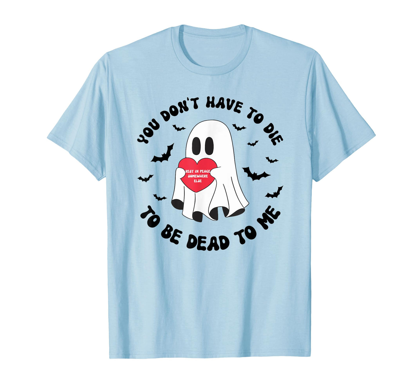 You Don't Have To Die To Be Dead To Me Ghost Love T-Shirt