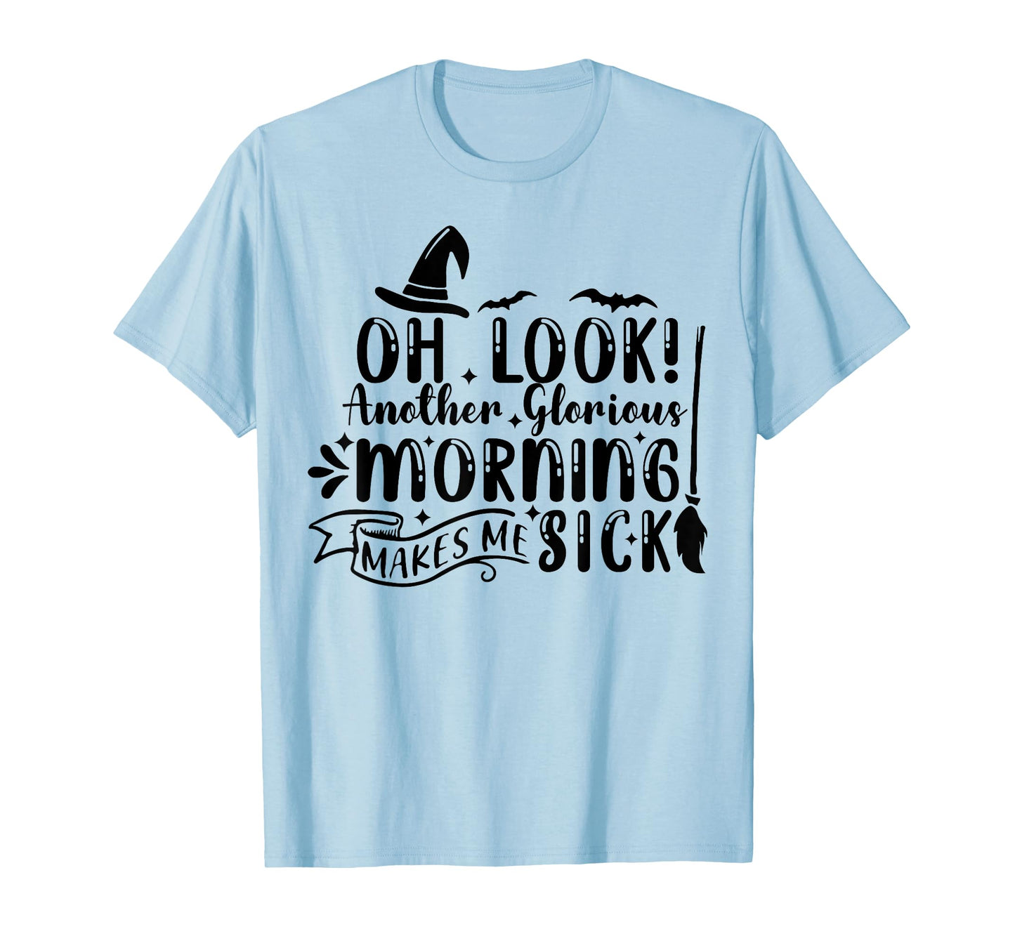 Oh Look Another Glorious Morning Makes Me Sick T-Shirt