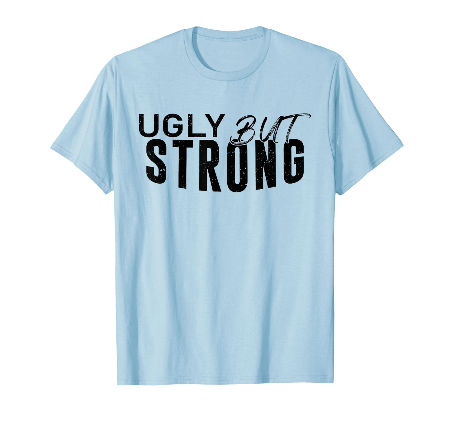 Ugly But Strong - Funny Gym Workout Motivation T-Shirt