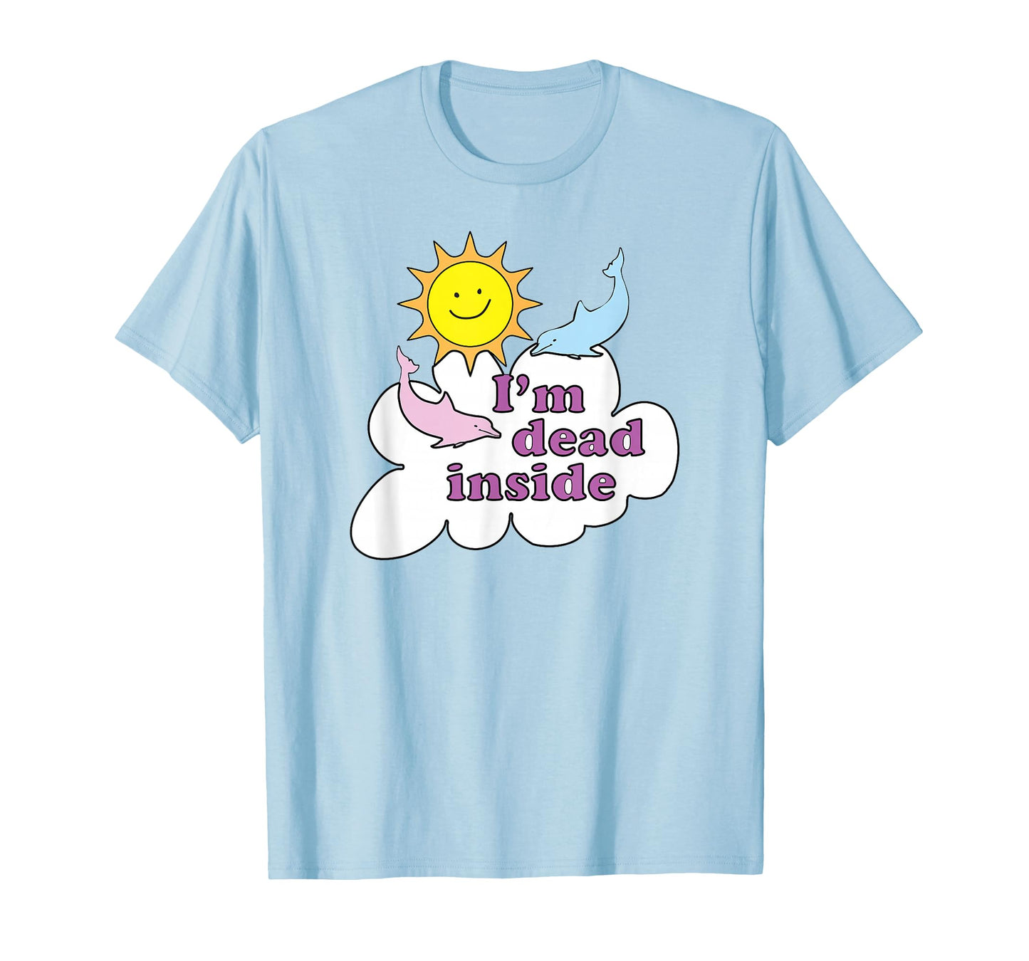 I'm Dead Inside - Cheerful Dolphins and Sunshine T-Shirt