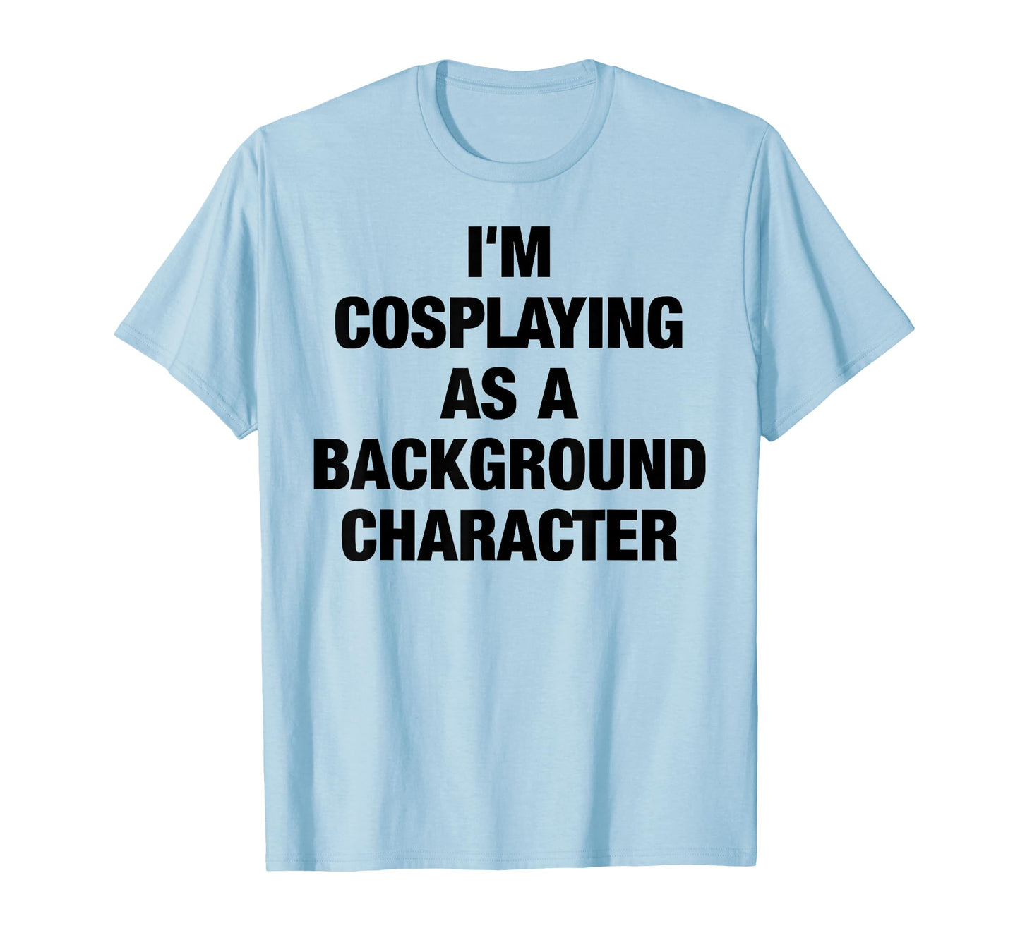 I'm Cosplaying As A Background Character Cosplay T-shirt T-Shirt