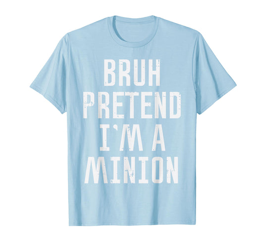 Halloween Bruh Pretend Im Minion Funny Costume Women Kid Men T-Shirt