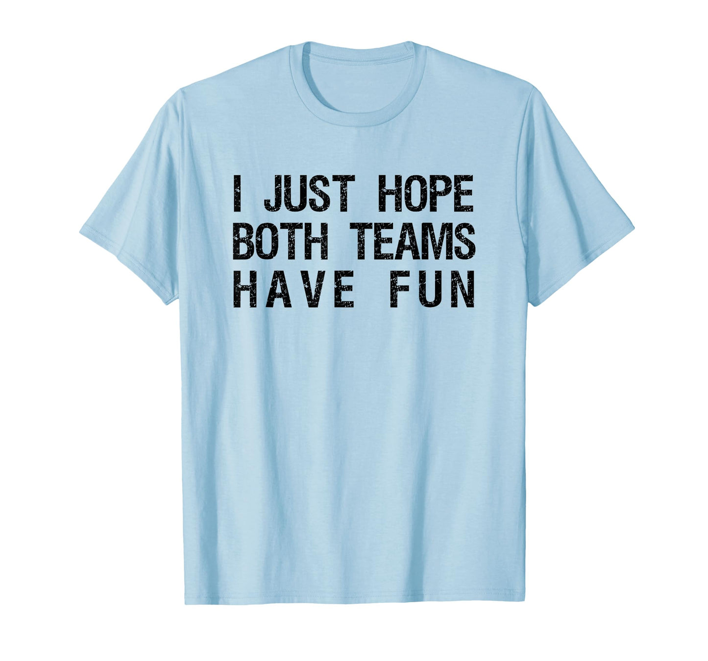I Just Hope Both Teams Have Fun Funny Sports Team Sayings T-Shirt