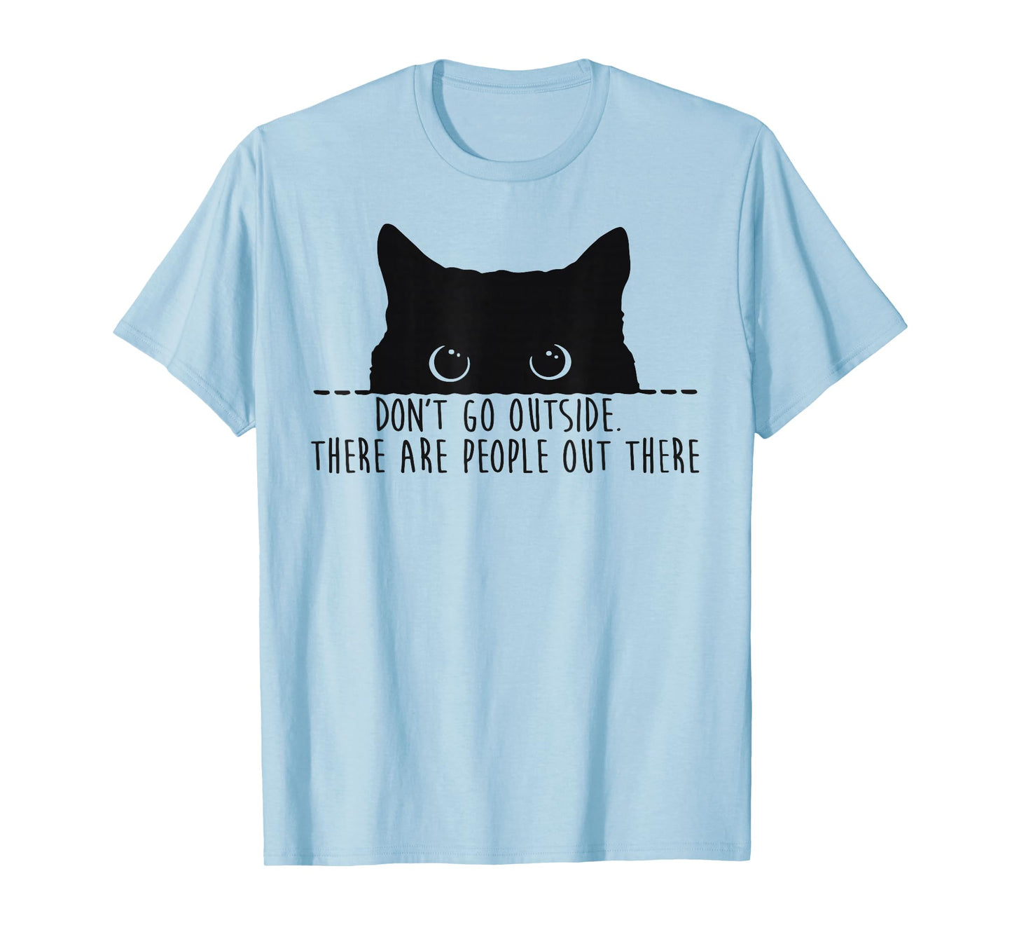 Funny Don't Go Outside There Are People Out There Black Cat T-Shirt