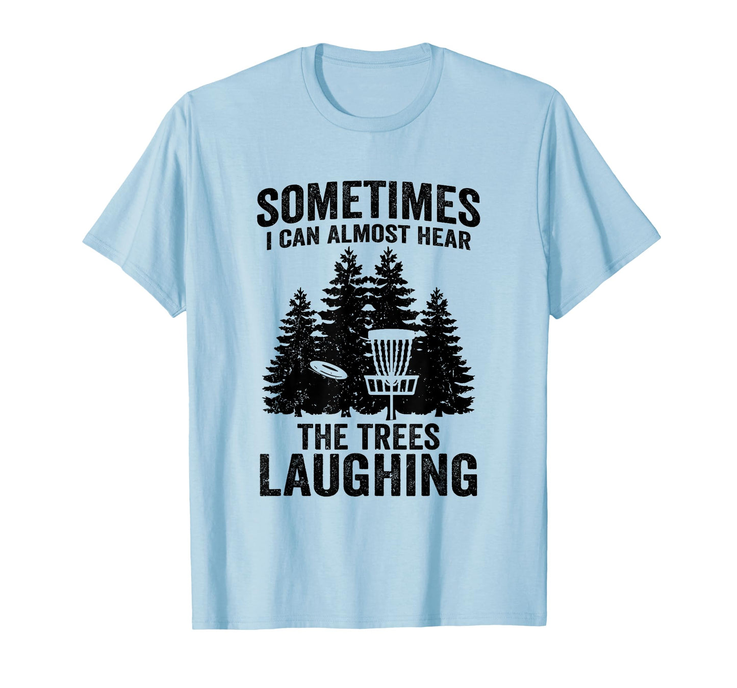 Hear The Trees Laughing Disc Golf Funny Frisbee Golf T-Shirt