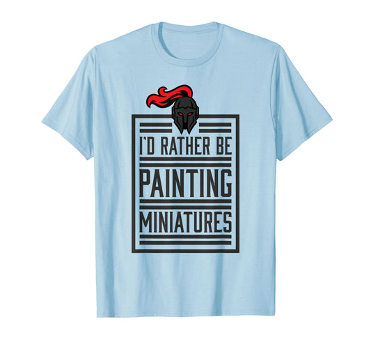 Id Rather Be Painting Miniatures Funny 3D Hobbyist T-shirt T-Shirt