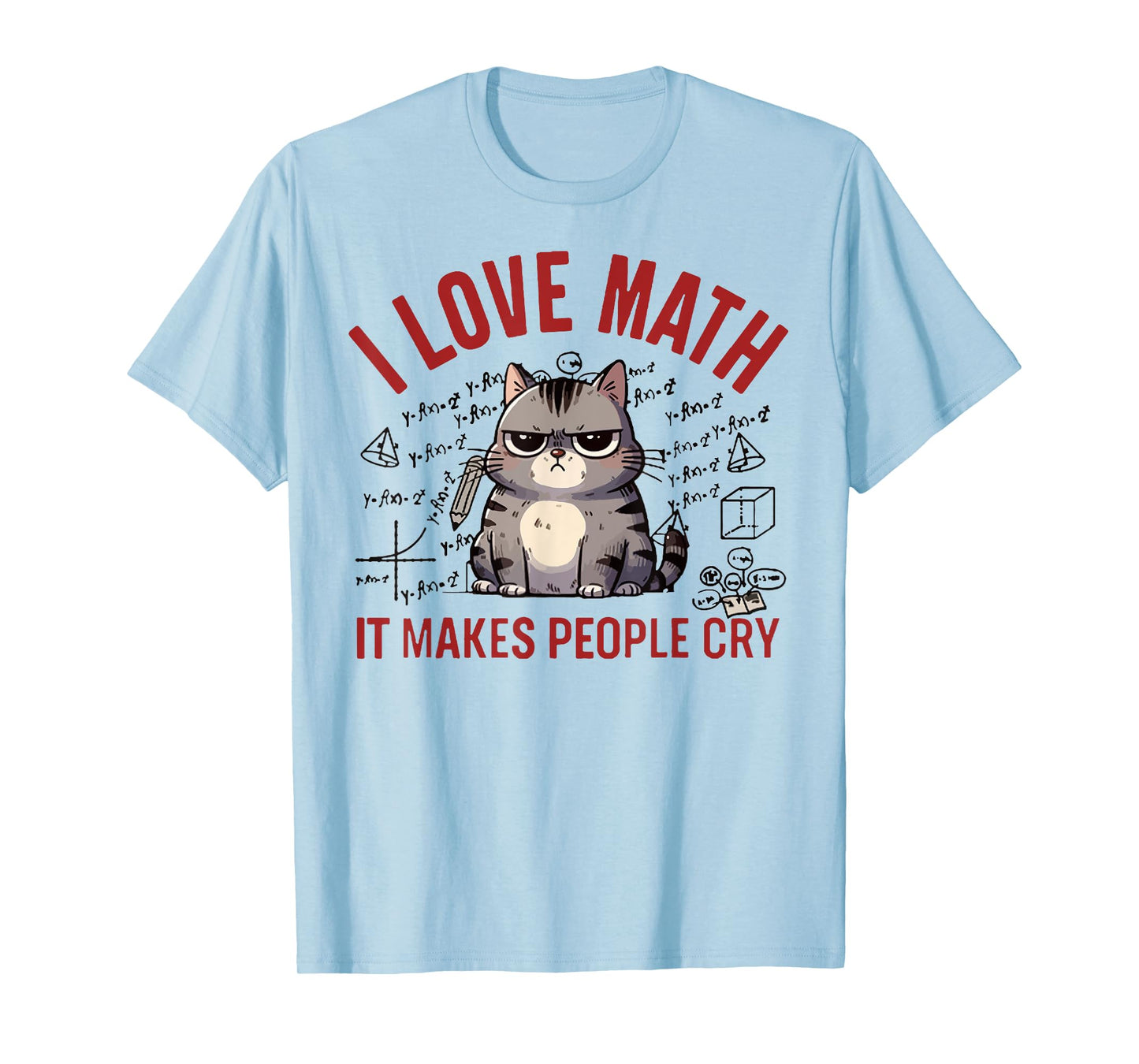I Love Math It Makes People Cry Funny Math Teacher Cat Lover T-Shirt