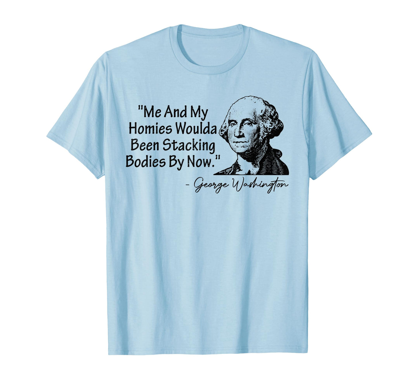 Me and My Homies Woulda Been Stacking Bodies T-Shirt