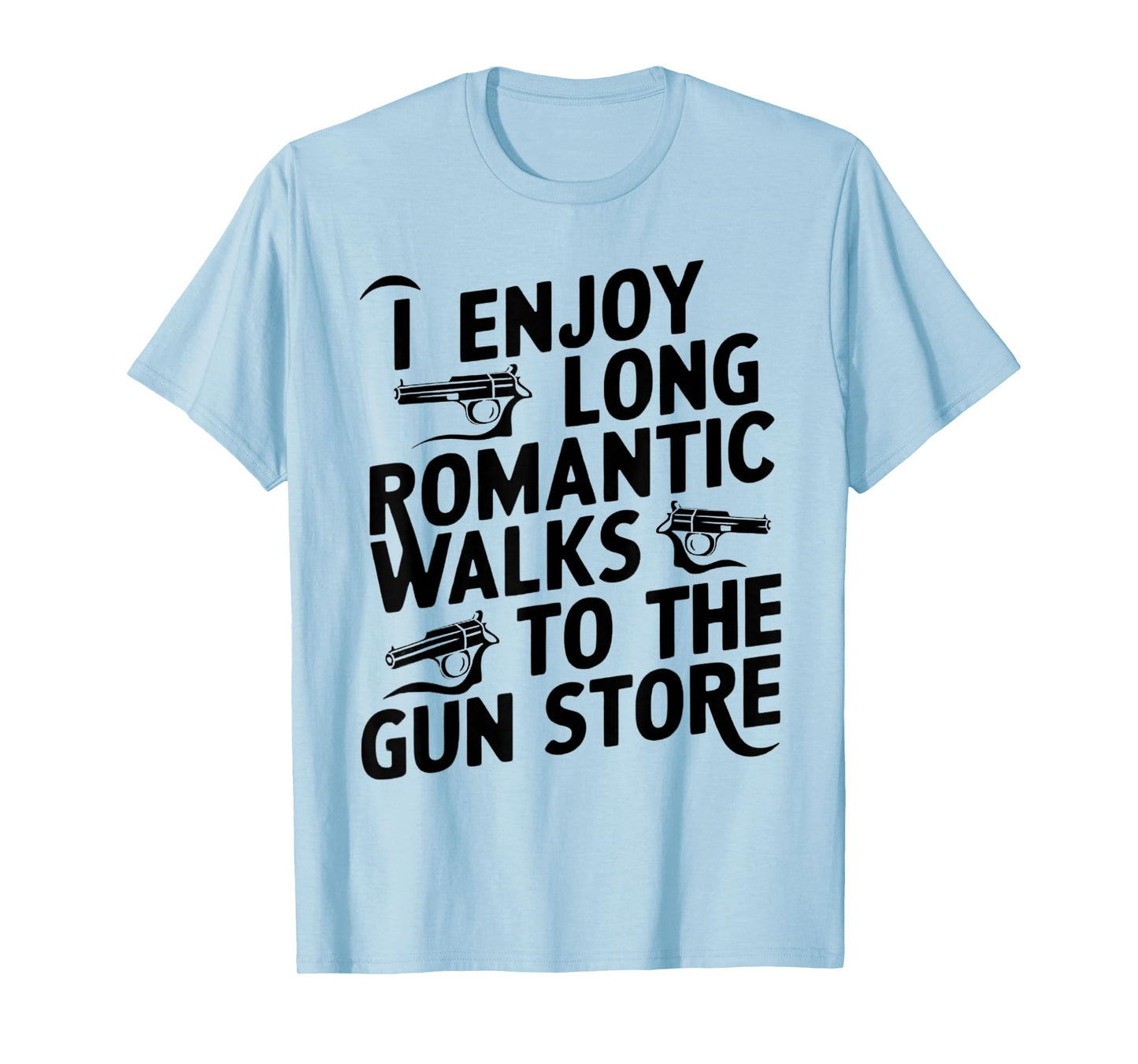 Firearm Humor I Enjoy Long Romantic Walks to the Gun Store T-Shirt