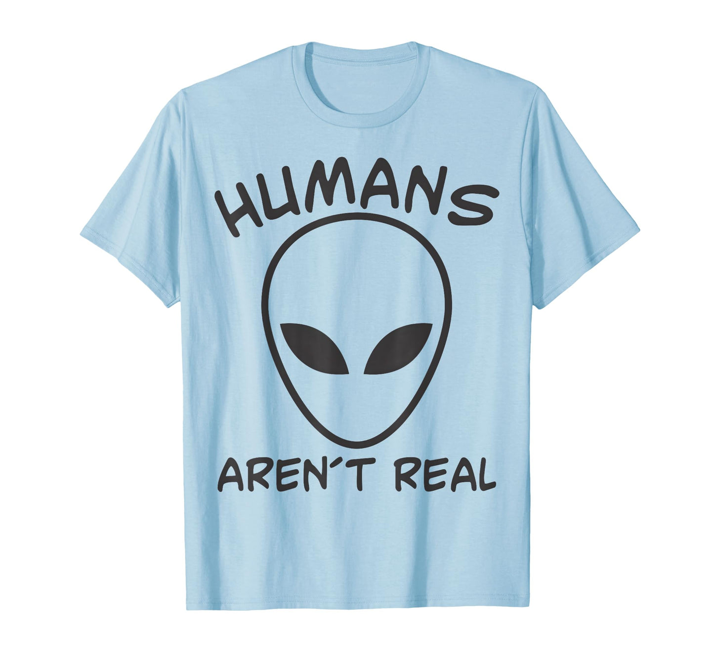 Alien Funny Humans Aren't Real Cute UFO Gift T-Shirt