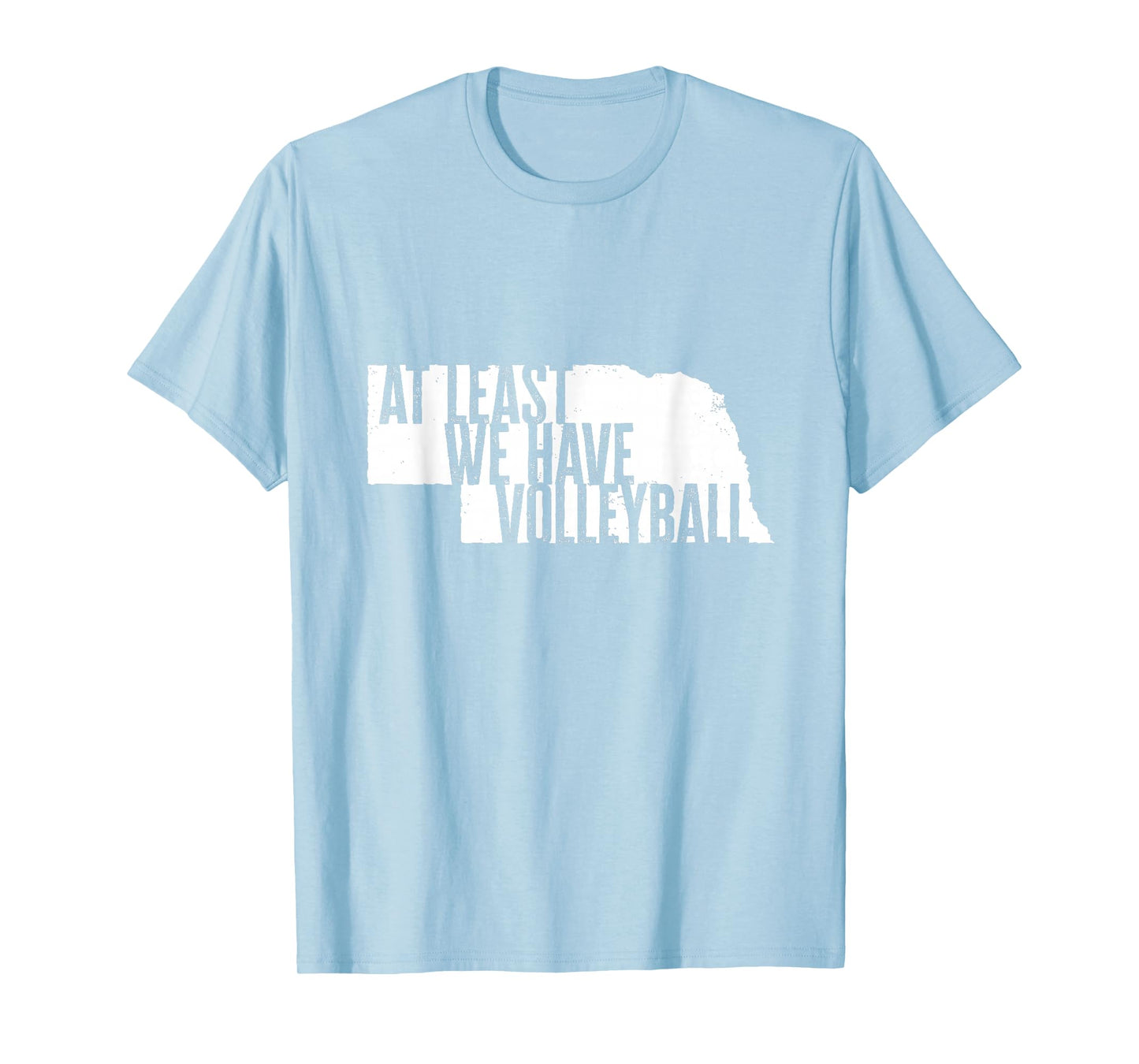 At Least We Have Volleyball - Funny Nebraska T-Shirt