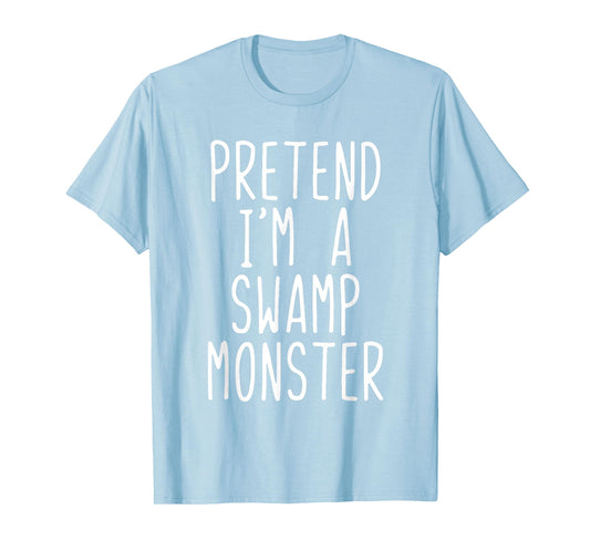 Pretend Im A Swamp Monster Costume Halloween Lazy Adult Kids T-Shirt