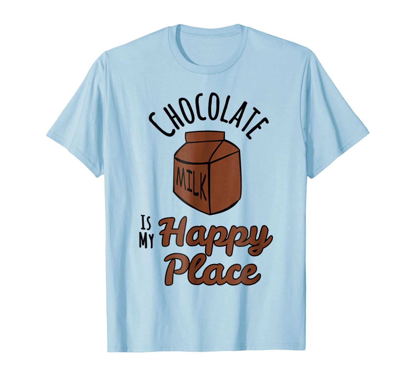 Chocolate Milk Is My Happy Place Chocolate Lovers T-Shirt