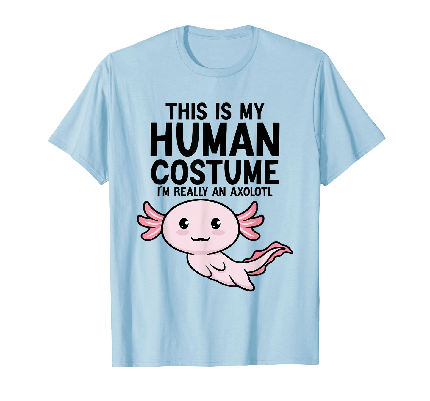 This Is My Human Costume I'm Really An Axolotl Kids & Adults T-Shirt