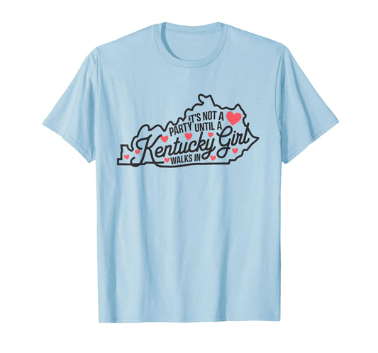 It's Not a Party Until a Kentucky Girl Walks In,Proud Girls T-Shirt