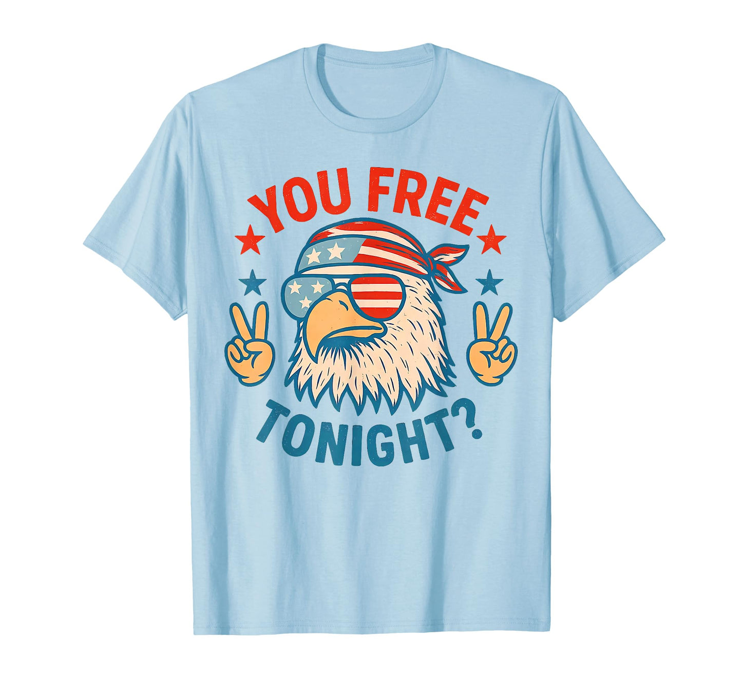 You Free Tonight Funny Eagle Patriotic American 4th of July T-Shirt