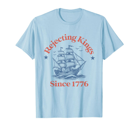 rejecting kings since 1776 funny 4th of july for democrats T-Shirt