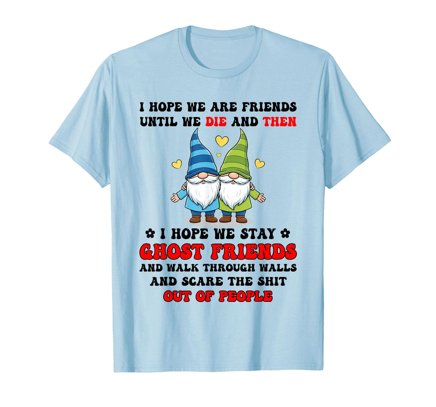 I Hope We are Friends Until We Die and Then I Hope We Stay T-Shirt