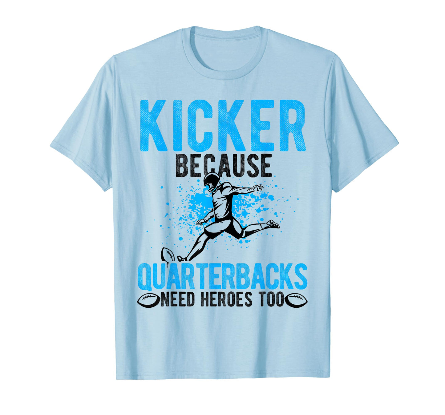 Kicker because Quarterbacks Need Heroes Too Football Player T-Shirt