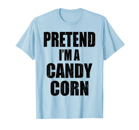 Pretend I'm A CANDY CORN Lazy Easy Last Minute Costume T-Shirt